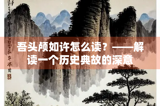 吾头颅如许怎么读？——解读一个历史典故的深意