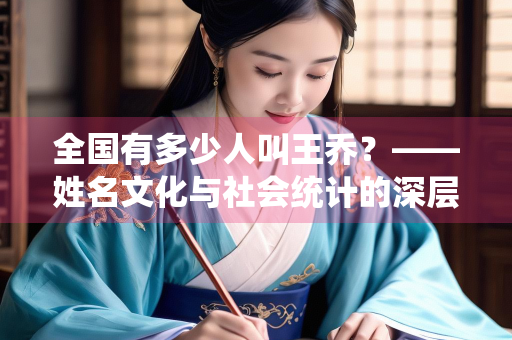 全国有多少人叫王乔？——姓名文化与社会统计的深层透视