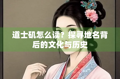 道士矶怎么读？探寻地名背后的文化与历史