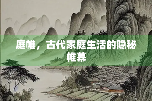 庭帷，古代家庭生活的隐秘帷幕