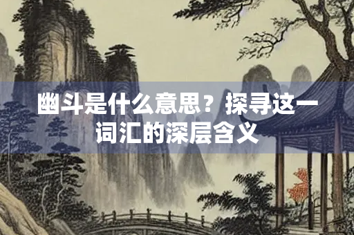 幽斗是什么意思？探寻这一词汇的深层含义