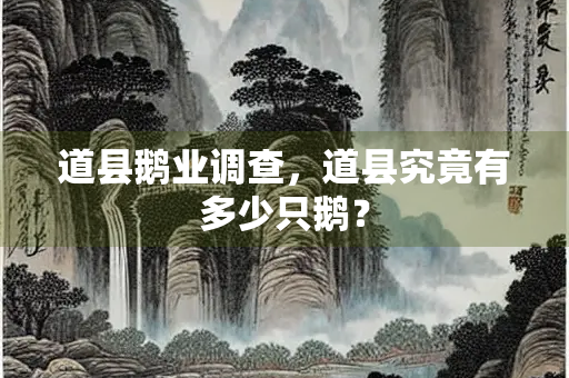 道县鹅业调查，道县究竟有多少只鹅？