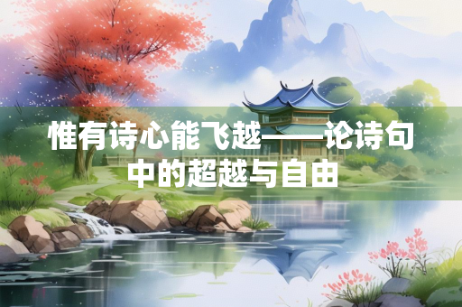惟有诗心能飞越——论诗句中的超越与自由