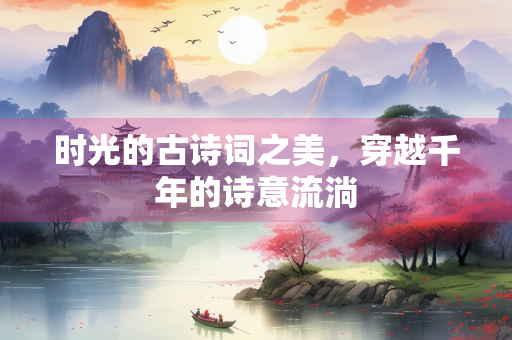 时光的古诗词之美，穿越千年的诗意流淌