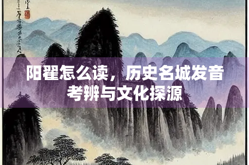 阳翟怎么读，历史名城发音考辨与文化探源