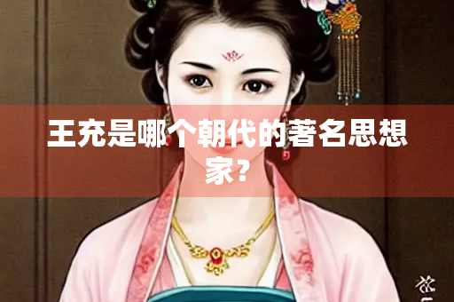 王充是哪个朝代的著名思想家？