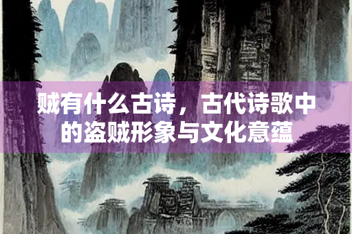 贼有什么古诗，古代诗歌中的盗贼形象与文化意蕴