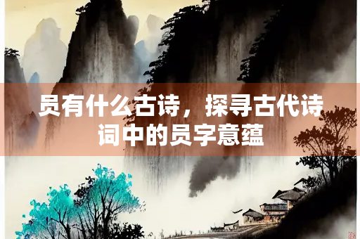 员有什么古诗，探寻古代诗词中的员字意蕴