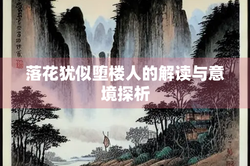 落花犹似堕楼人的解读与意境探析