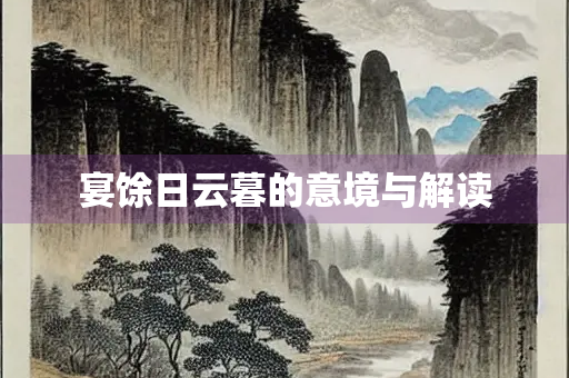 宴馀日云暮的意境与解读 宴馀日云暮的意境与解读
