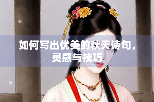 如何写出优美的秋天诗句，灵感与技巧