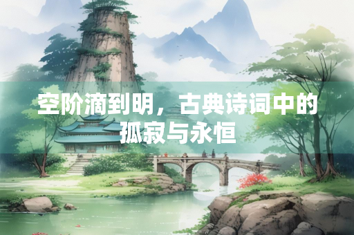 空阶滴到明，古典诗词中的孤寂与永恒