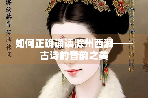 如何正确诵读滁州西涧——古诗的音韵之美
