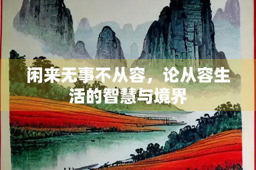 闲来无事不从容，论从容生活的智慧与境界