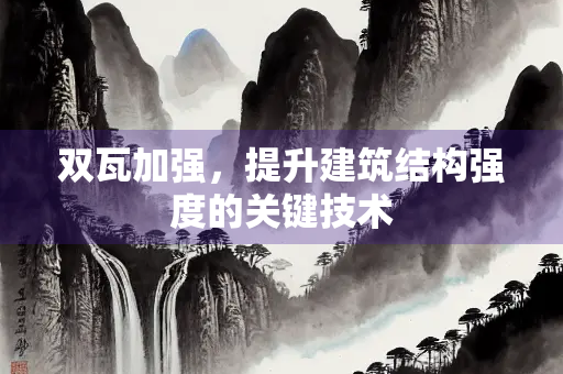 双瓦加强，提升建筑结构强度的关键技术