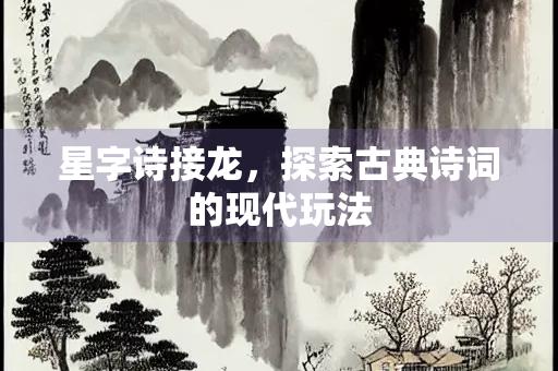 星字诗接龙，探索古典诗词的现代玩法