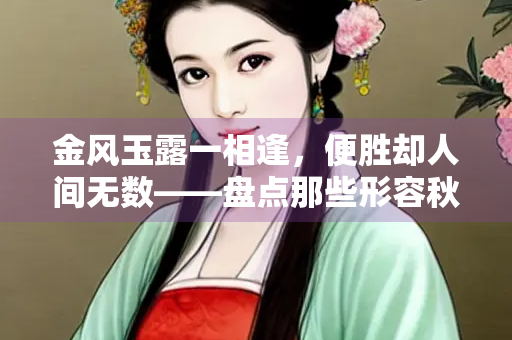 金风玉露一相逢，便胜却人间无数——盘点那些形容秋天来临的经典诗句