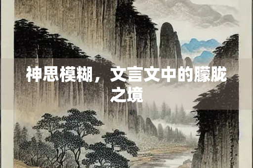 神思模糊，文言文中的朦胧之境