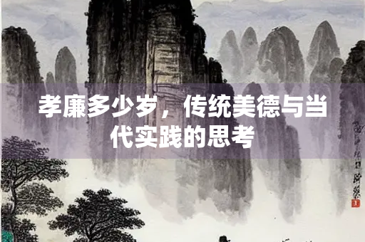 孝廉多少岁，传统美德与当代实践的思考