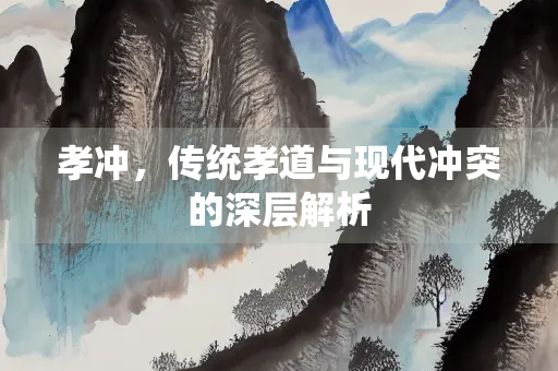 孝冲，传统孝道与现代冲突的深层解析