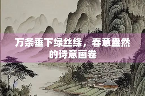 万条垂下绿丝绦，春意盎然的诗意画卷