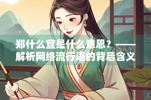 郑什么宣是什么意思？——解析网络流行语的背后含义