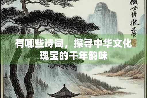 有哪些诗词，探寻中华文化瑰宝的千年韵味