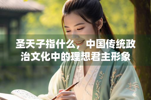 圣天子指什么，中国传统政治文化中的理想君主形象