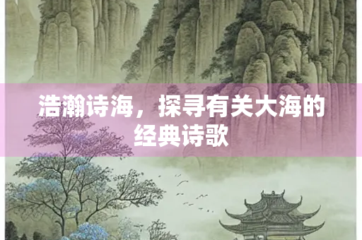 浩瀚诗海，探寻有关大海的经典诗歌