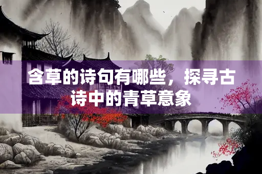 含草的诗句有哪些，探寻古诗中的青草意象