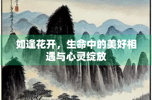 如逢花开，生命中的美好相遇与心灵绽放