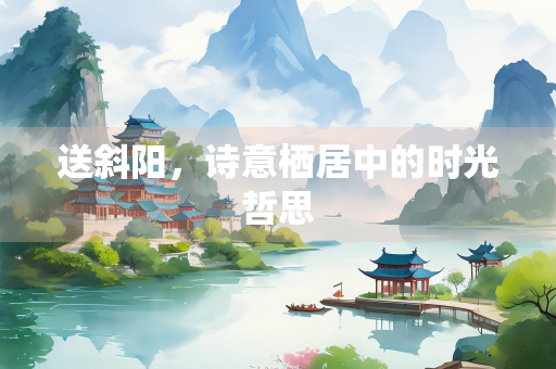 送斜阳，诗意栖居中的时光哲思