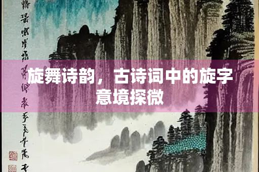 旋舞诗韵，古诗词中的旋字意境探微