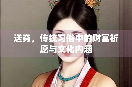送穷，传统习俗中的财富祈愿与文化内涵