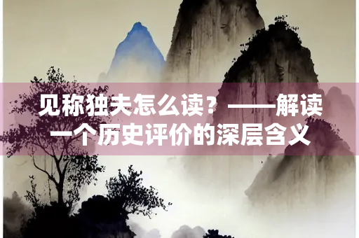 见称独夫怎么读？——解读一个历史评价的深层含义