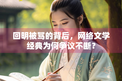 回明被骂的背后，网络文学经典为何争议不断？