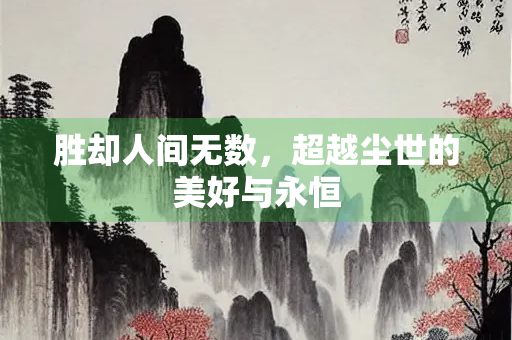胜却人间无数，超越尘世的美好与永恒