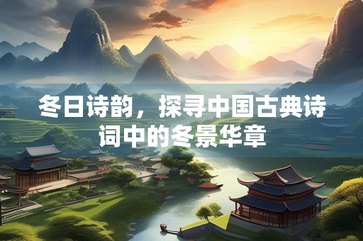 冬日诗韵，探寻中国古典诗词中的冬景华章