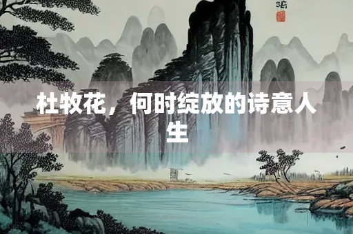 杜牧花，何时绽放的诗意人生