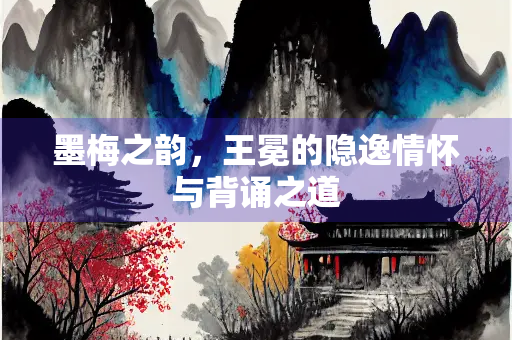 墨梅之韵，王冕的隐逸情怀与背诵之道