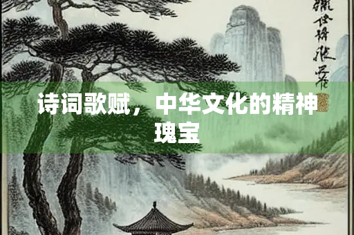 诗词歌赋，中华文化的精神瑰宝