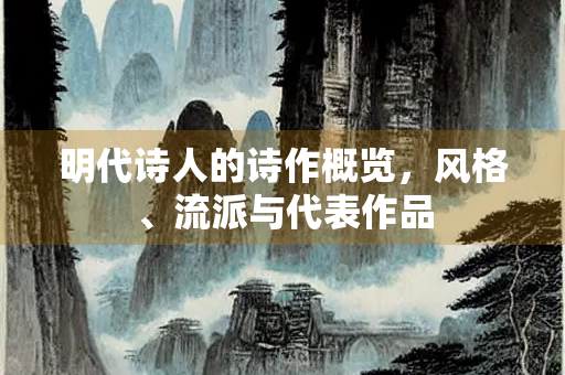 明代诗人的诗作概览，风格、流派与代表作品