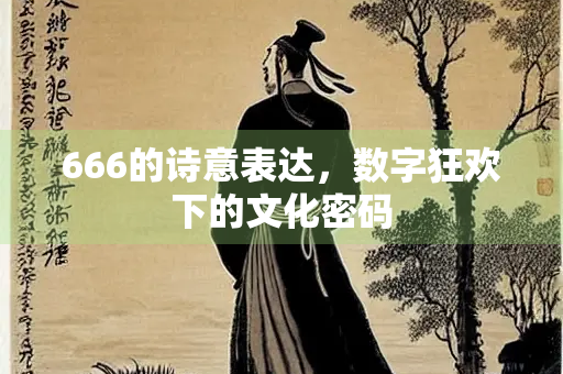 666的诗意表达，数字狂欢下的文化密码