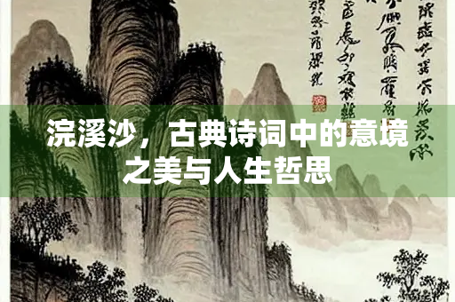 浣溪沙，古典诗词中的意境之美与人生哲思