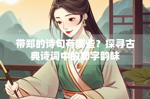 带郑的诗句有哪些？探寻古典诗词中的郑字韵味