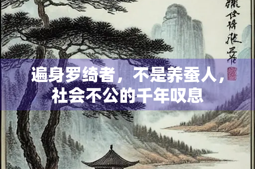 遍身罗绮者，不是养蚕人，社会不公的千年叹息