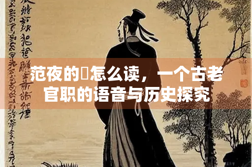 范夜的倅怎么读，一个古老官职的语音与历史探究