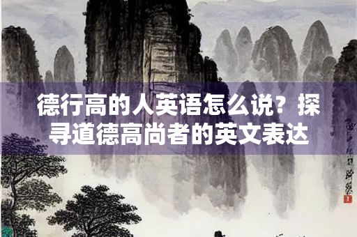 德行高的人英语怎么说？探寻道德高尚者的英文表达
