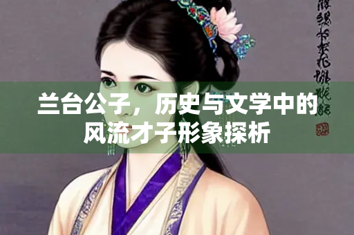 兰台公子，历史与文学中的风流才子形象探析