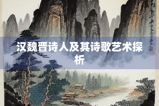 汉魏晋诗人及其诗歌艺术探析